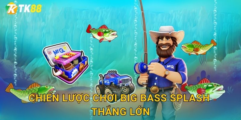 Tk88 sh Big Bass Splash - Bản Nâng Cấp Đỉnh 3 Chiến lược chơi Big Bass Splash thắng lớn