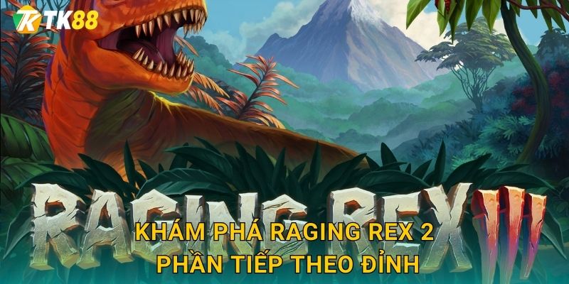 Khám phá Raging Rex 2 phần tiếp theo đỉnh