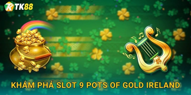 Khám phá slot 9 Pots of Gold Ireland