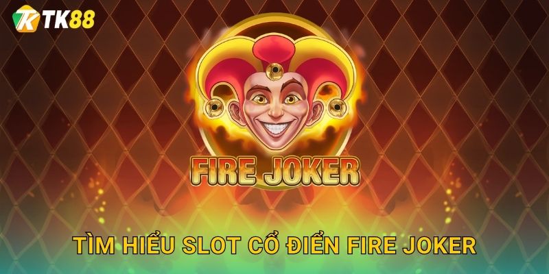 Tìm hiểu slot cổ điển Fire Joker