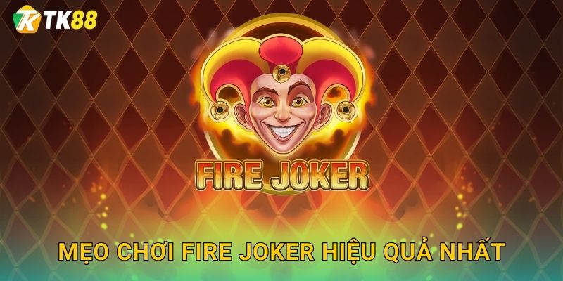 Mẹo chơi Fire Joker hiệu quả nhất