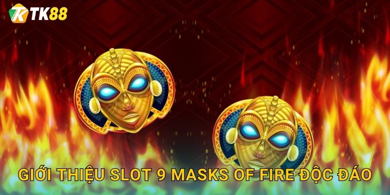 9 Masks Of Fire Tk88 sh - Mặt Nạ Châu Phi 2 Giới thiệu slot 9 Masks of Fire độc đáo