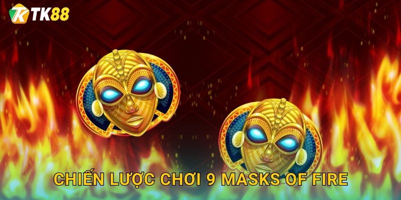 9 Masks Of Fire Tk88 sh - Mặt Nạ Châu Phi 3 Chiến lược chơi 9 Masks of Fire