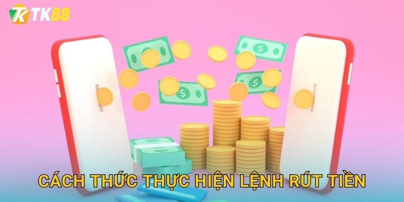 Cách thức thực hiện lệnh rút tiền